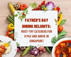 Father's Day Dining Delights: Must-Try Caterers For 8 Pax and above in Singapore!